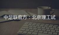 中足联官方：北京理工试图向裁判送礼，被罚款10万元+通报批评