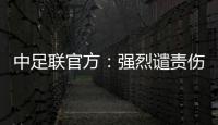 中足联官方	�：强烈谴责伤害球迷情感、损害职业联赛形象的行为