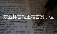 东亚杯首轮王霜首发，但中国女足已无碾压韩国女足的绝对实力