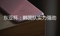 东亚杯：韩国队实力强劲
�，中国香港抢分无望
？中国香港VS韩国
