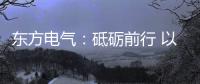 东方电气
：砥砺前行 以创业精神铸大国重器