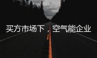 买方市场下
，空气能企业应研究消费者心理