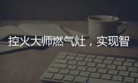 控火大师燃气灶
，实现智慧、理想烹饪