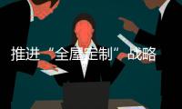 推进“全屋定制”战略 橱柜企业要专注
、专业