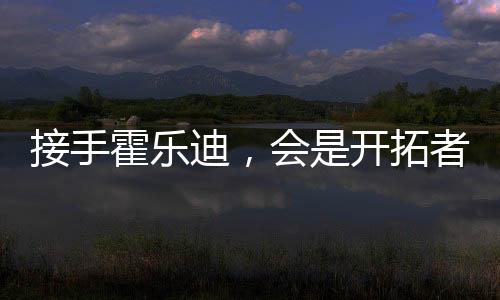 接手现在又多了霍乐迪