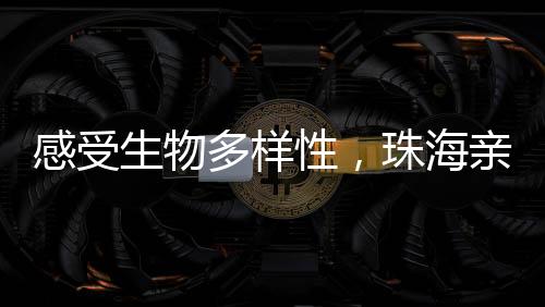 30个家庭实地感受生物多样性