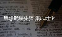 思想武装头脑 集成灶企业决战行业之巅