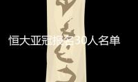 恒大亚冠报名30人名单：刘健梅方在列 无秦升赵鹏