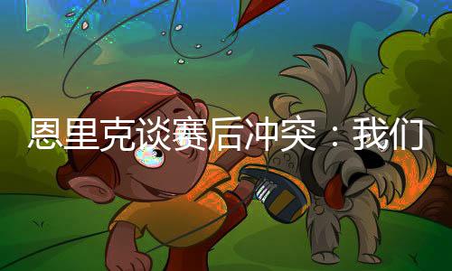 恩里他推开了其他球员