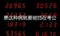 患这种病就要被挡在考公门槛外	？全国政协委员提案建议修改体检标准