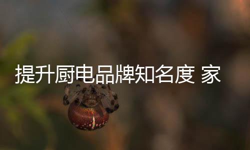 厨电厨电企业正逐步一一实践