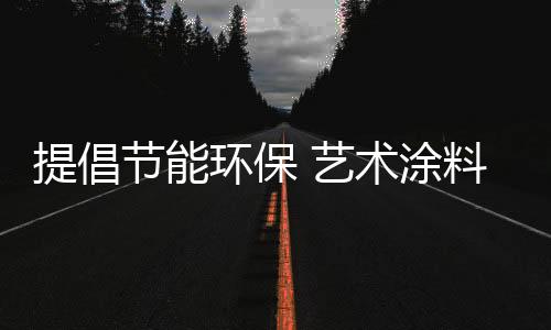艺术涂料厂家应顺应时代发展