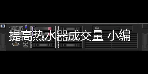 2�、热水成交量的器成提高