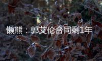 懒熊
：郭艾伦合同剩1年预计留队 广州外援预算增加继续冲击季后赛