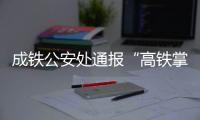 成铁公安处通报“高铁掌掴纠纷事件”：双方均违法