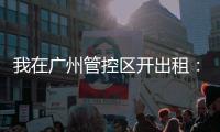 我在广州管控区开出租
	：“能多接一个算一个”
