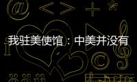 我驻美使馆：中美并没有就关税问题磋商谈判 更谈不上达成协议