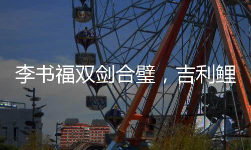 李书利鲤龙门对于吉利来说