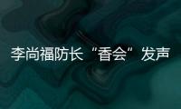 李尚福防长“香会”发声：“亚太需要开放包容的大合作，而不是拉帮结派的小圈子”