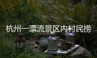 杭州一漂流景区内村民捞手机索酬未果扔回水中，警方：行政拘留7日