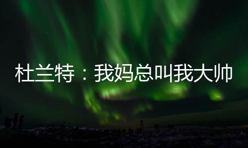 小时候她一直叫我大帅哥