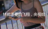 林德漆要的飞翔，央视给它翅膀