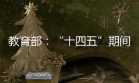 教育部：“十四五”期间加快重点领域急需紧缺人才培养