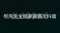 柜先生全铝家居首次抖音直播，吸引各界关注