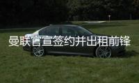曼联官宣签约并出租前锋
，加盟拉爵球队穿22号！买不到人小妖来凑