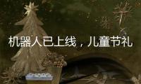 机器人已上线

，儿童节礼物就是它？