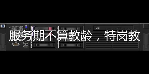 需至少在服务地工作满9年