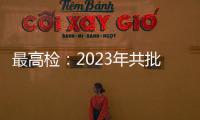 最高检�：2023年共批准逮捕侵害未成年人犯罪53286人