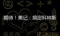 期待！美记：搞定科林斯只是开胃菜，快船还有两笔正在推进的引援