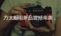 方太厨电新品震撼来袭
，带您体验厨房里的航天课