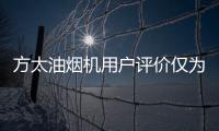 方太油烟机用户评价仅为“较满意” 到底出现了什么问题?