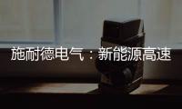 施耐德电气
：新能源高速扩容
�，要解好三个必答题