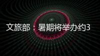 文旅部
：暑期将举办约3.7万场次文旅消费活动