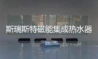 斯瑞斯特磁能集成热水器	：匠心筑梦，野心野行
