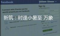 新筑	：时逢小暑至 万象正韶华