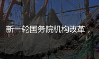 新一轮国务院机构改革，这三个部门为何“回娘家”
？