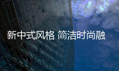 传递雅致的式风尚融古典之美