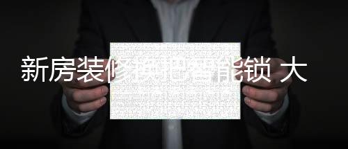 为了家庭的装修智平安和便利