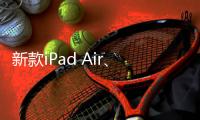 新款iPad Air
、iPad明天正式发售 最长可享24期分期免息