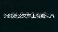 新能源公交车上有疑似汽油味 司机询问无果要求所有乘客下车