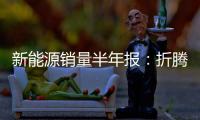新能源销量半年报：折腾了半天	，电车还是“杀不死”油车