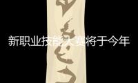 新职业技能大赛将于今年开赛