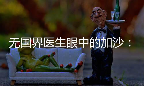他来到加沙进行医疗支援