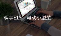 明宇E15	：电动小型装载机硬核王牌，省90%成本�，一机通吃百变工况!