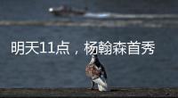 明天11点
，杨翰森首秀！记者爆料首发
，PK勇士冲10+10	
，CCTV不播