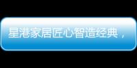 星港家居匠心智造经典	
，为健康睡眠生活赋能